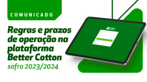 COMUNICADO | Regras e prazos de operação na plataforma Better Cotton - safra 2023/2024